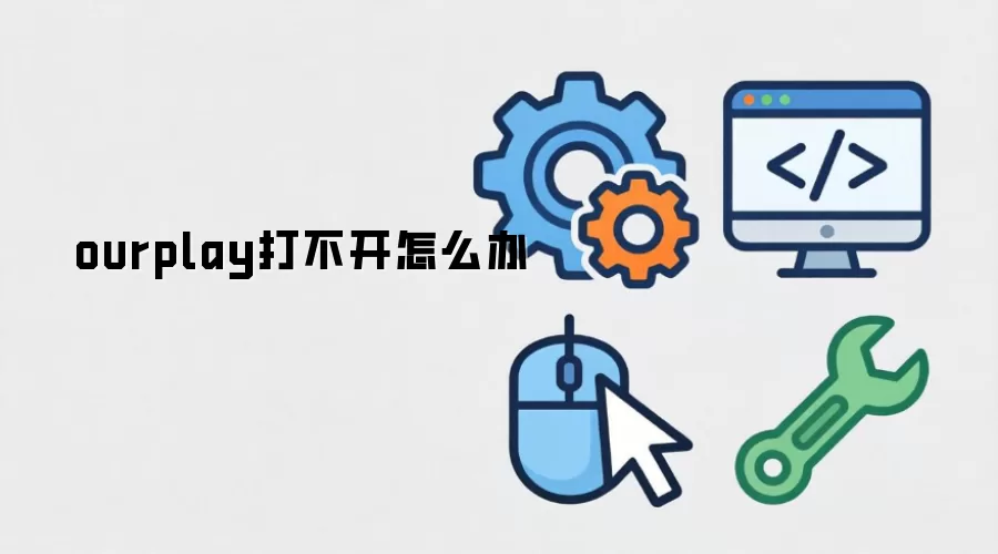 ourplay打不开怎么办
