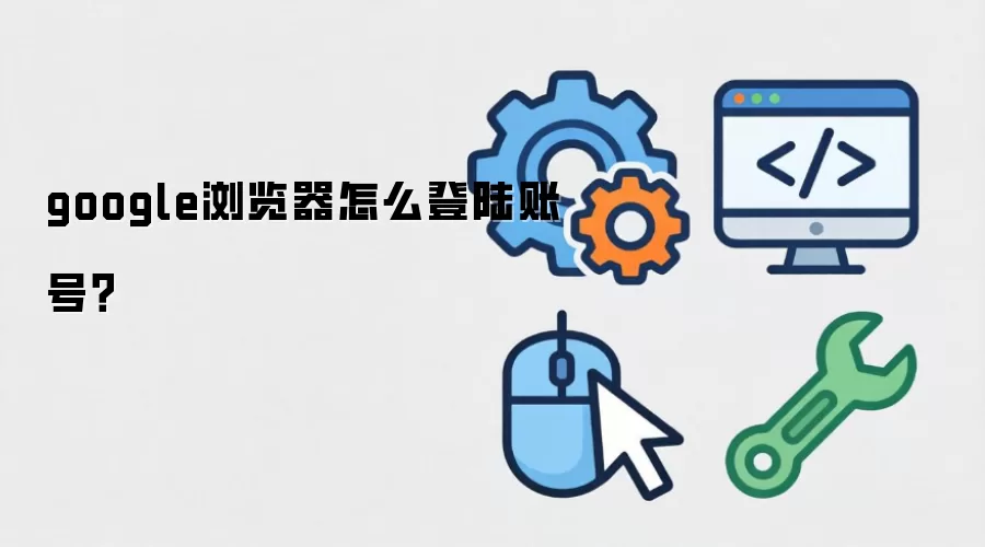 google浏览器怎么登陆账号？