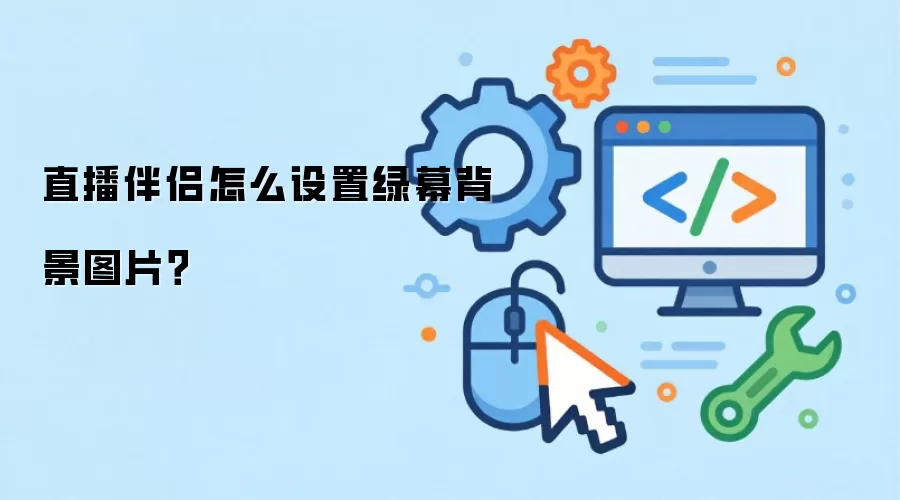 直播伴侣怎么设置绿幕背景图片？