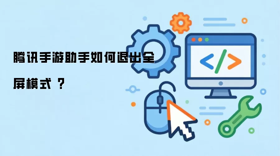 腾讯手游助手如何退出全屏模式 ?