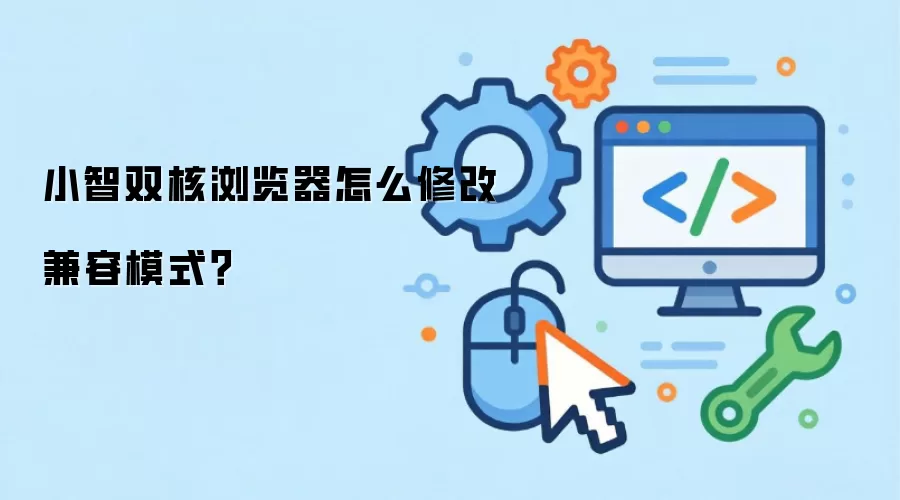 小智双核浏览器怎么修改兼容模式？