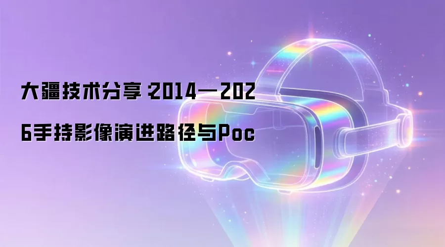大疆技术分享:2014—2026手持影像演进路径与Poc