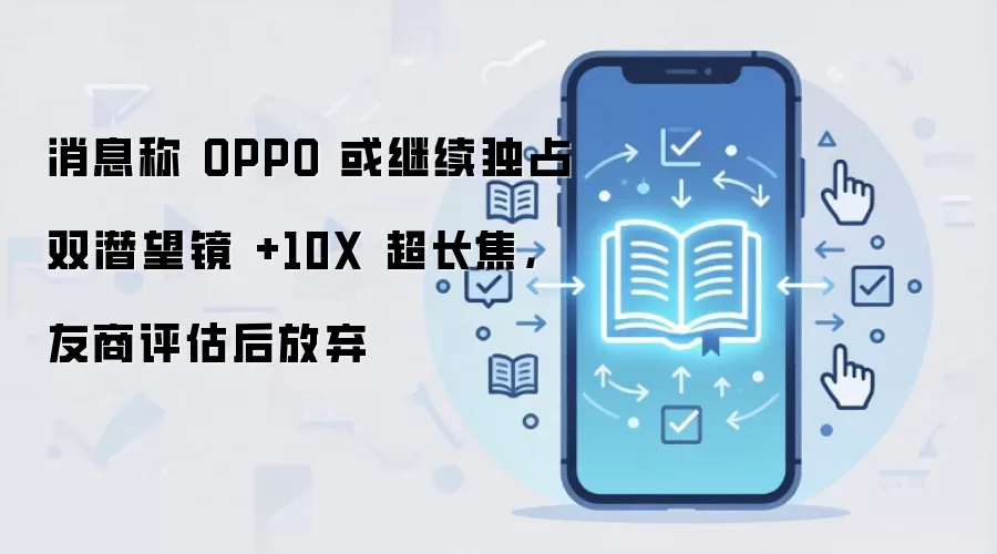 消息称 OPPO 或继续独占双潜望镜 +10X 超长焦，友商评估后放弃