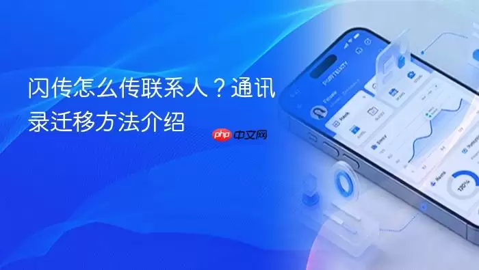 闪传怎么传联系人？通讯录迁移方法介绍