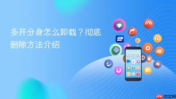 多开分身怎么卸载？彻底删除方法介绍
