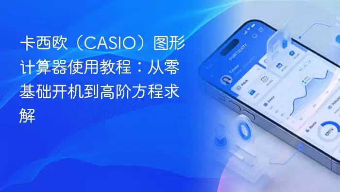 卡西欧（CASIO）图形计算器使用教程：从零基础开机到高阶方程求解