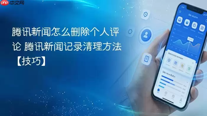 腾讯新闻怎么删除个人评论 腾讯新闻记录清理方法【技巧】