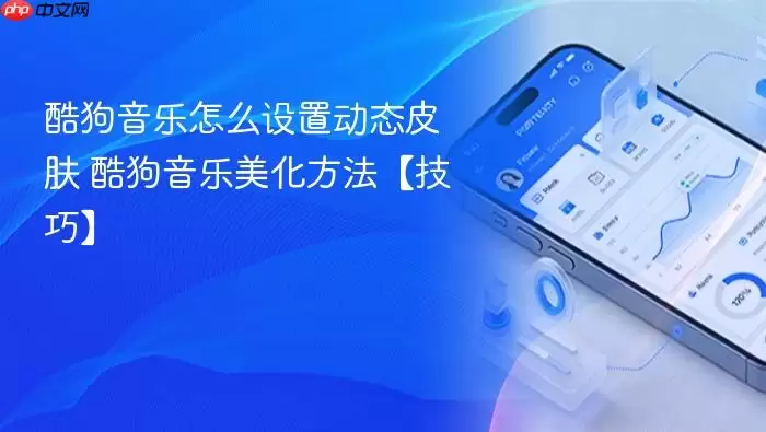 酷狗音乐怎么设置动态皮肤 酷狗音乐美化方法【技巧】