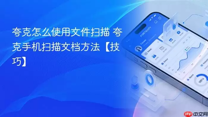 夸克怎么使用文件扫描 夸克手机扫描文档方法【技巧】
