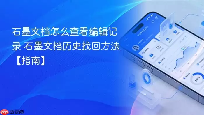 石墨文档怎么查看编辑记录 石墨文档历史找回方法【指南】