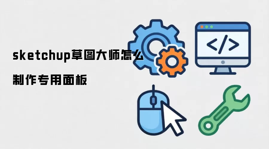sketchup草图大师怎么制作专用面板