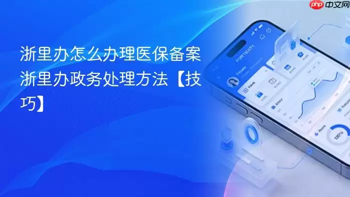 浙里办怎么办理医保备案 浙里办政务处理方法【技巧】