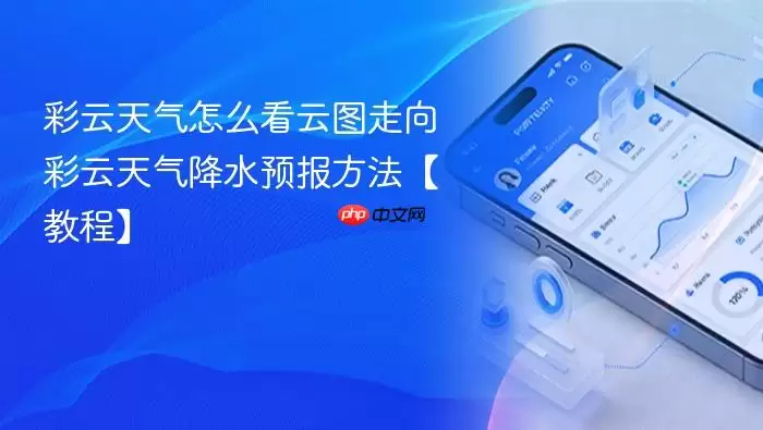 彩云天气怎么看云图走向 彩云天气降水预报方法【教程】