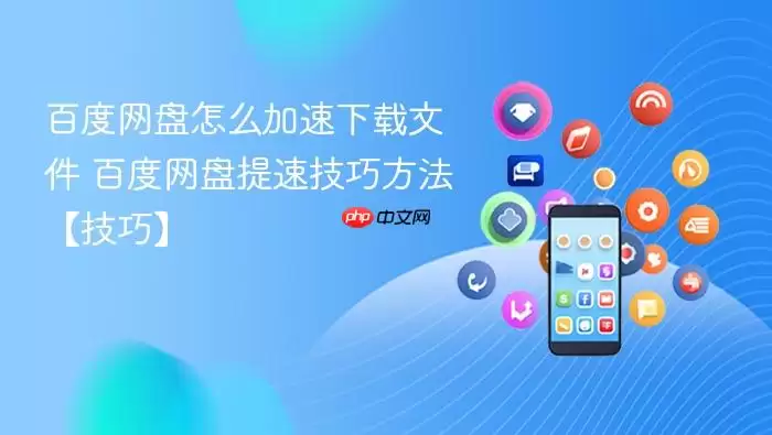 百度网盘怎么加速下载文件 百度网盘提速技巧方法【技巧】
