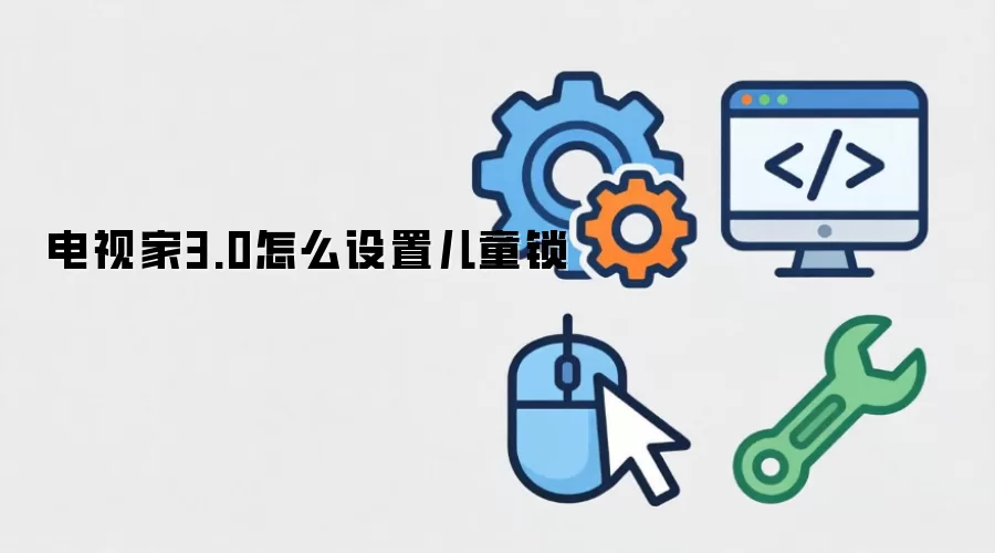 电视家3.0怎么设置儿童锁