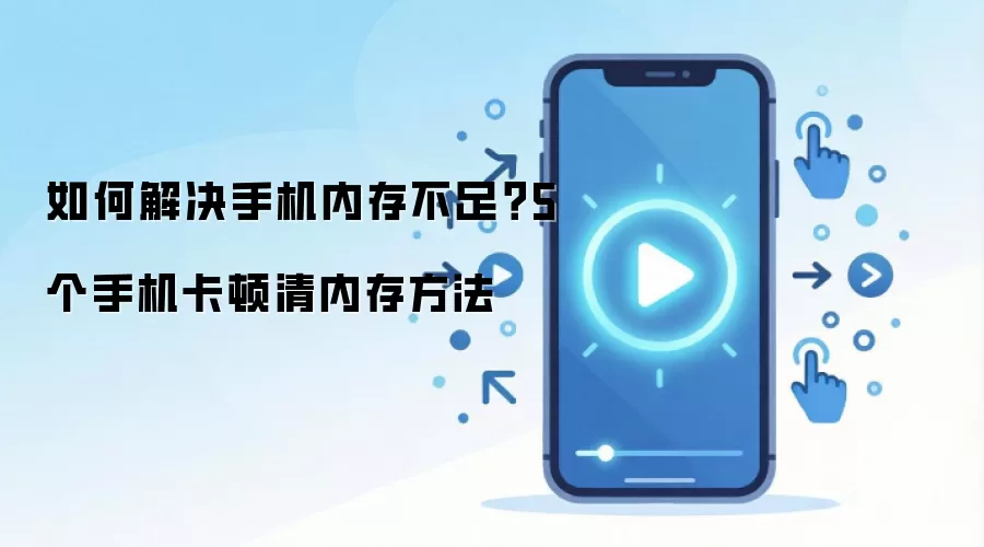 如何解决手机内存不足？5个手机卡顿清内存方法