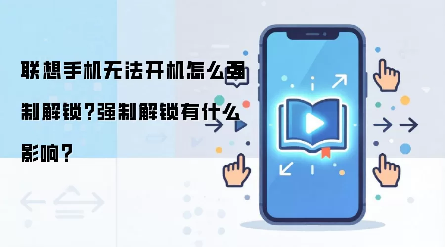 联想手机无法开机怎么强制解锁？强制解锁有什么影响？