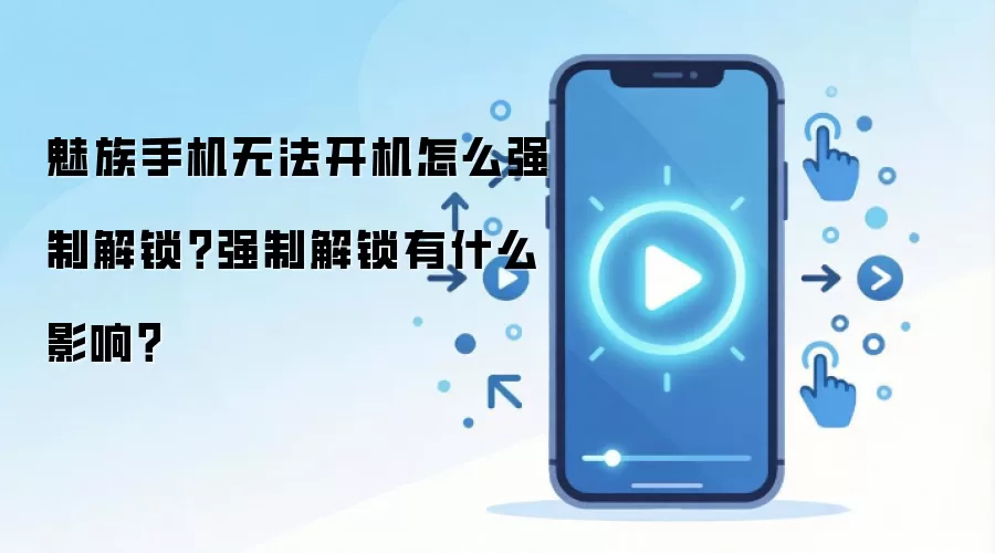 魅族手机无法开机怎么强制解锁？强制解锁有什么影响？