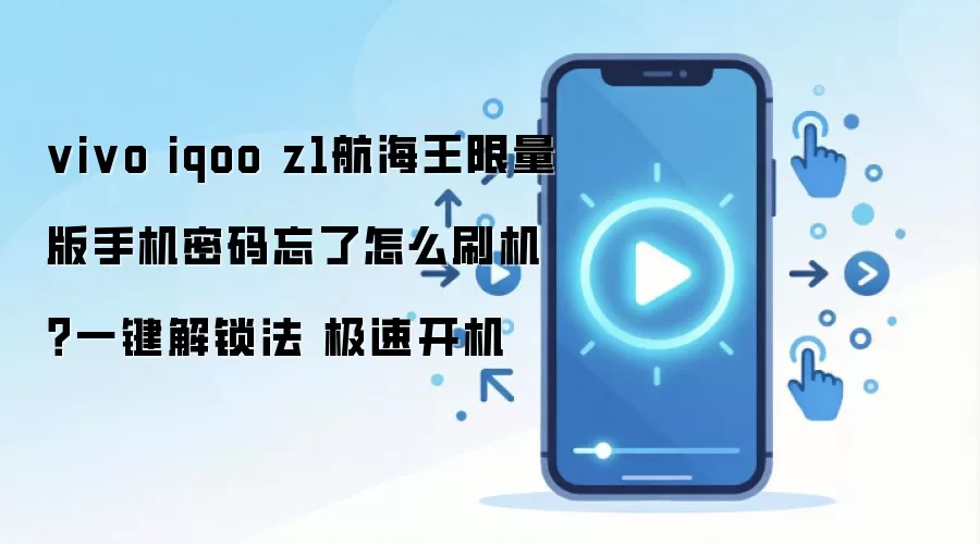 vivo iqoo z1航海王限量版手机密码忘了怎么刷机？一键解锁法 极速开机