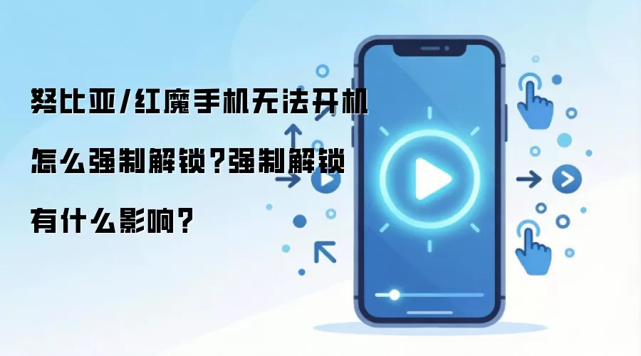 努比亚/红魔手机无法开机怎么强制解锁？强制解锁有什么影响？