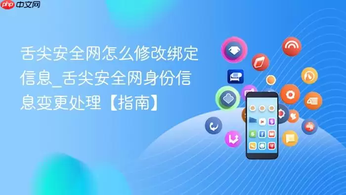 舌尖安全网怎么修改绑定信息_舌尖安全网身份信息变更处理【指南】