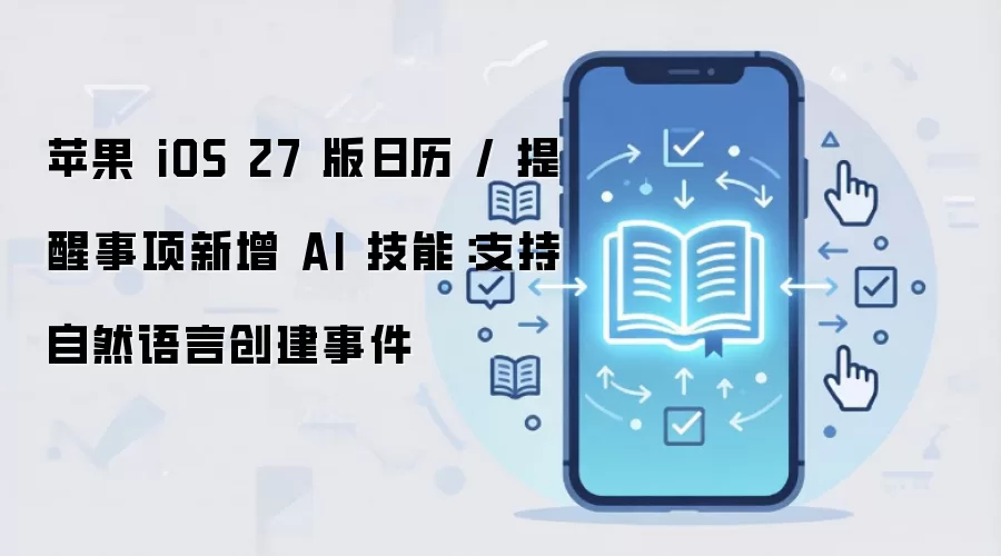 苹果 iOS 27 版日历 / 提醒事项新增 AI 技能：支持自然语言创建事件