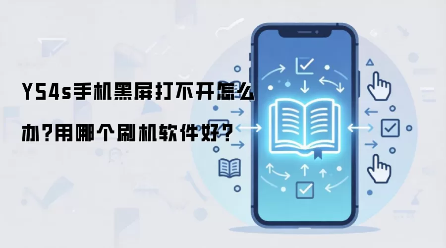 Y54s手机黑屏打不开怎么办？用哪个刷机软件好？