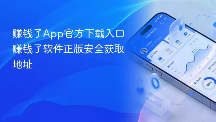 赚钱了App官方下载入口 赚钱了软件正版安全获取地址