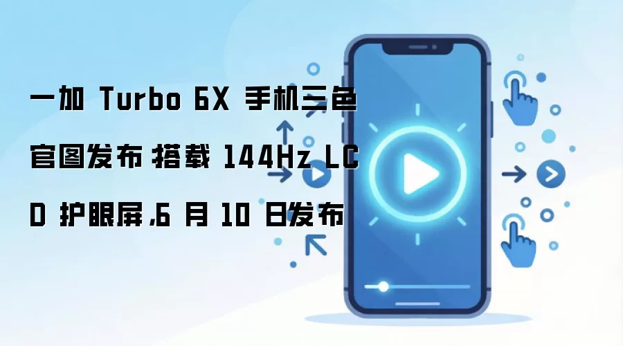 一加 Turbo 6X 手机三色官图发布:搭载 144Hz LCD 护眼屏,6 月 10 日发布