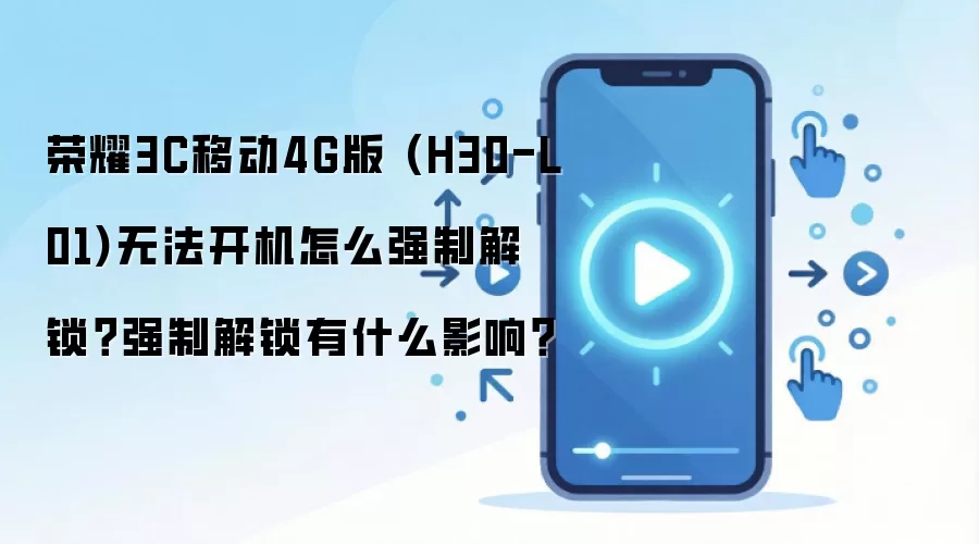 荣耀3C移动4G版 (H30-L01)无法开机怎么强制解锁？强制解锁有什么影响？