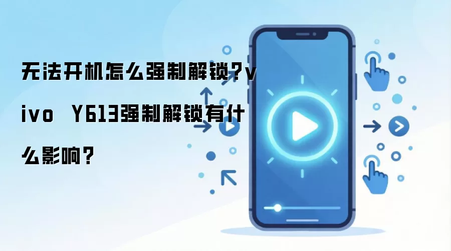 无法开机怎么强制解锁？vivo  Y613强制解锁有什么影响？