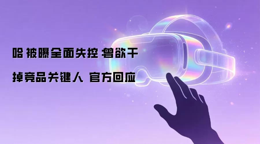 哈啰被曝全面失控:曾欲干掉竞品关键人 官方回应