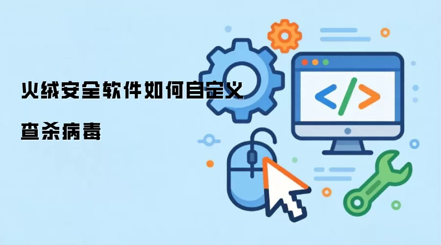 火绒安全软件如何自定义查杀病毒