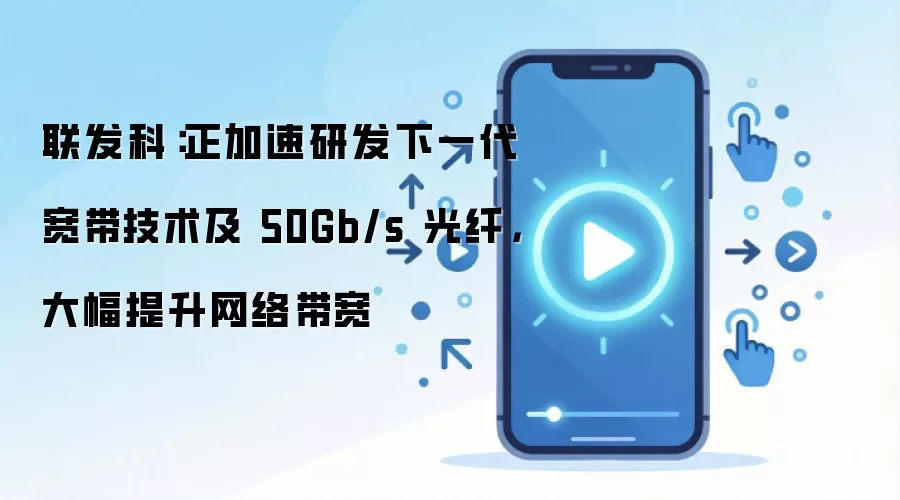 联发科：正加速研发下一代宽带技术及 50Gb/s 光纤，大幅提升网络带宽