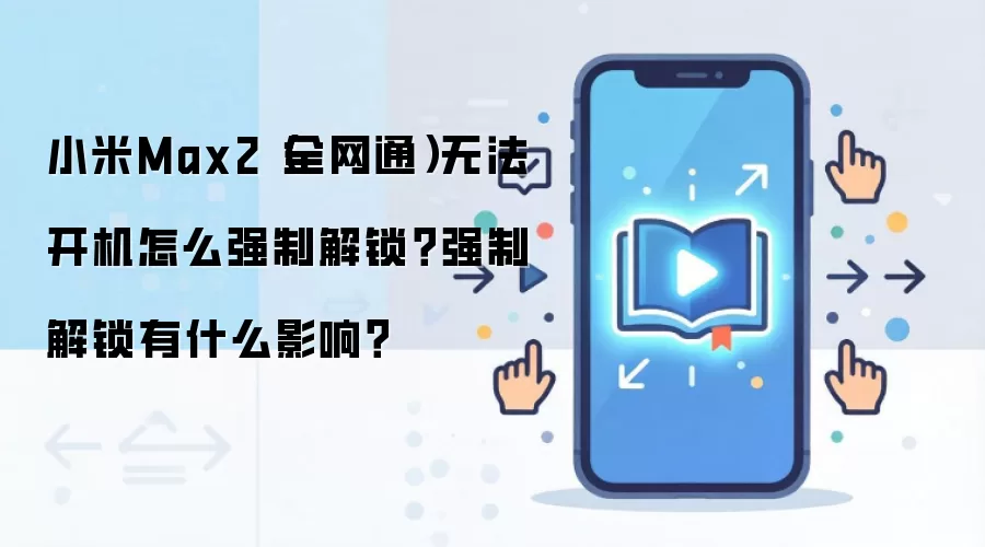 小米Max2(全网通)无法开机怎么强制解锁?强制解锁有什么影响?