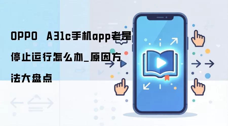 OPPO  A31c手机app老是停止运行怎么办_原因方法大盘点