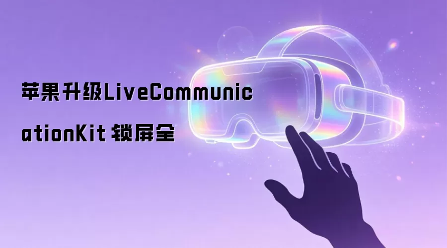 苹果升级LiveCommunicationKit：锁屏全