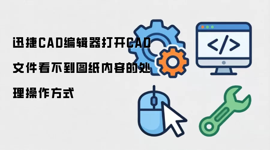 迅捷CAD编辑器打开CAD文件看不到图纸内容的处理操作方式