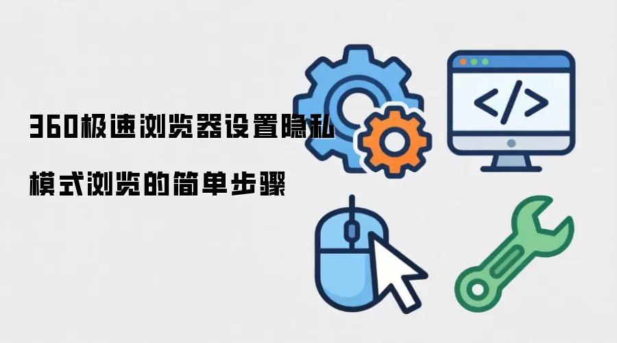 360极速浏览器设置隐私模式浏览的简单步骤