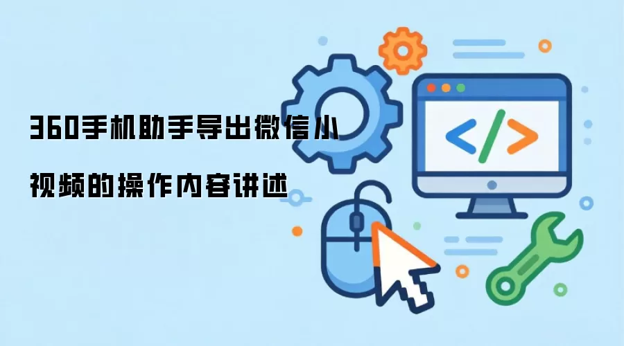 360手机助手导出微信小视频的操作内容讲述