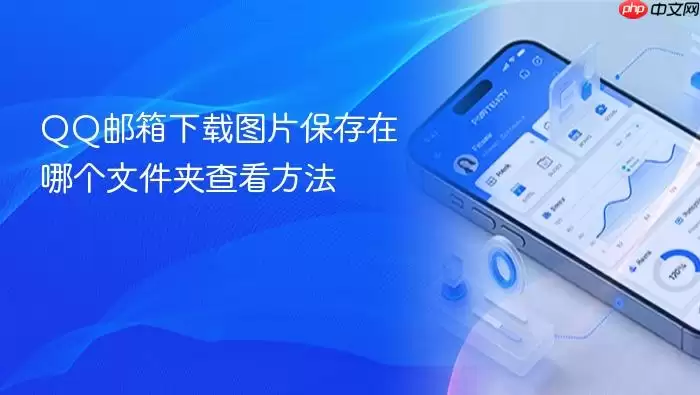 QQ邮箱下载图片保存在哪个文件夹查看方法