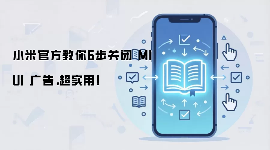 小米官方教你6步关闭 MIUI 广告，超实用！