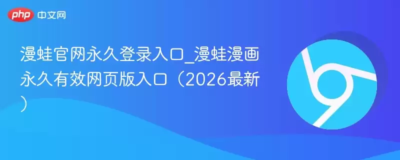 漫蛙官网永久登录入口_漫蛙漫画永久有效网页版入口(2026最新)