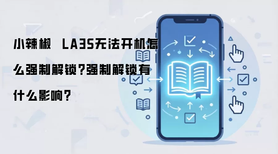 小辣椒  LA3S无法开机怎么强制解锁？强制解锁有什么影响？