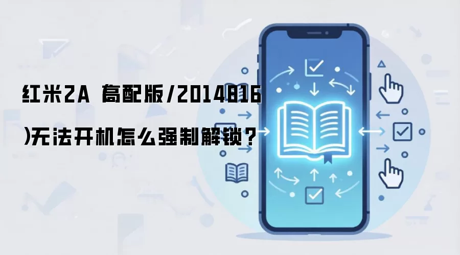 红米2A（高配版/2014816）无法开机怎么强制解锁？