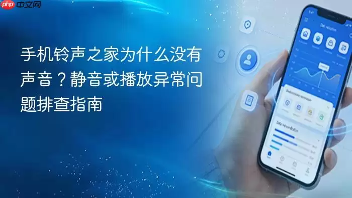 手机铃声之家为什么没有声音？静音或播放异常问题排查指南