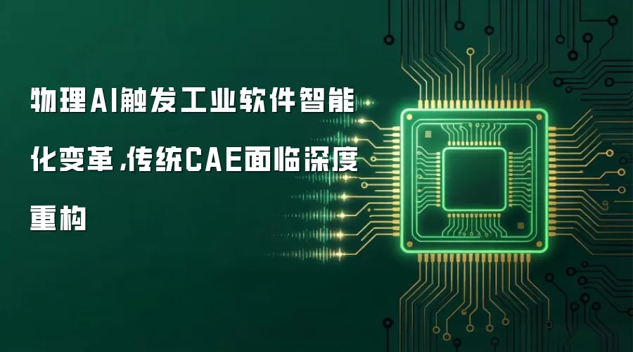 物理AI触发工业软件智能化变革,传统CAE面临深度重构