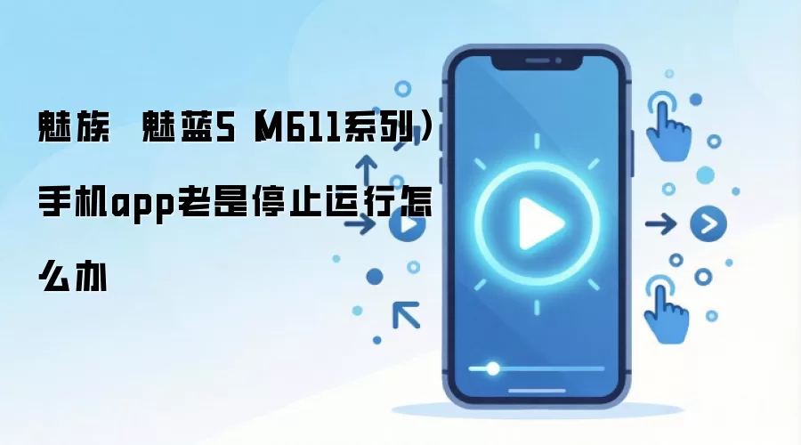 魅族  魅蓝5（M611系列）手机app老是停止运行怎么办
