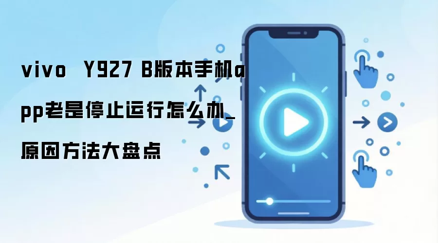 vivo  Y927 B版本手机app老是停止运行怎么办_原因方法大盘点