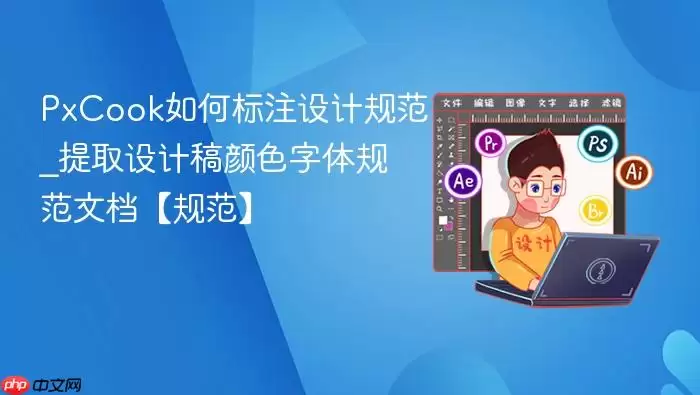 PxCook如何标注设计规范_提取设计稿颜色字体规范文档【规范】